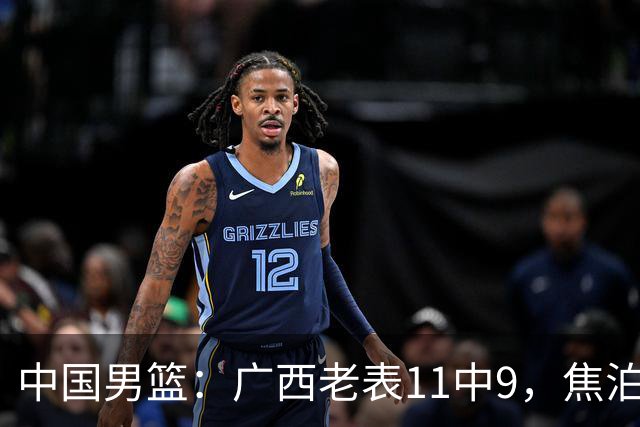 中国男篮：广西老表11中9，焦泊乔打脸杜锋，王俊杰低迷